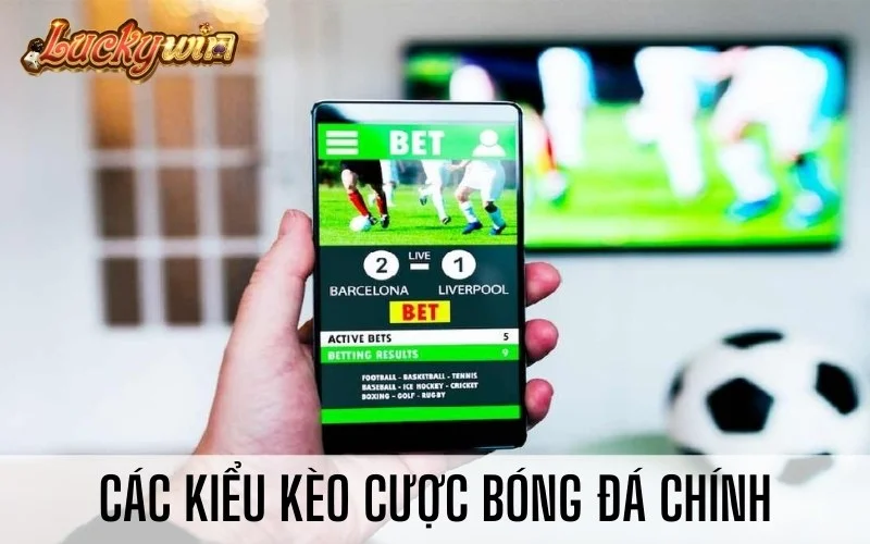 Kèo Bóng Đá Là Gì? Các Loại Kèo Cược Bóng Đá Chính Các kiểu kèo cược bóng đá chính