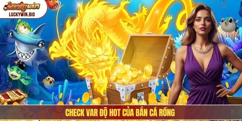 Check var độ hot của bắn cá Rồng