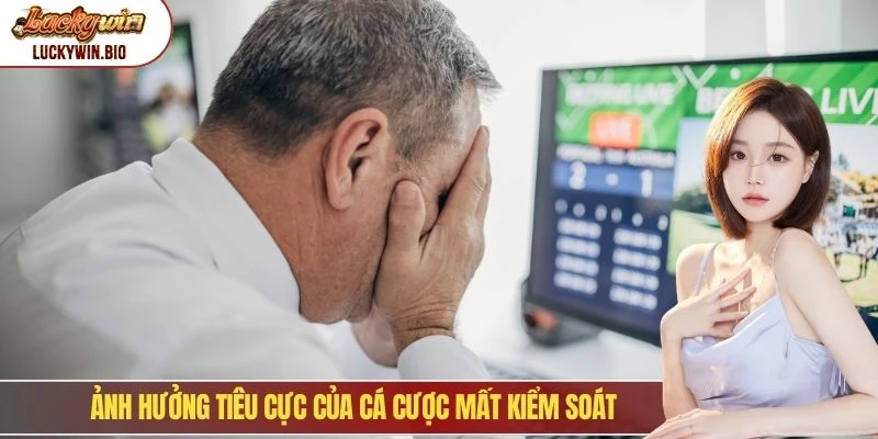 Ảnh hưởng tiêu cực của cá cược mất kiểm soát
