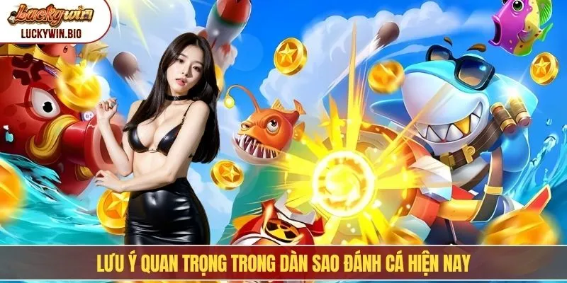 Lưu ý quan trọng trong dàn sao đánh cá hiện nay