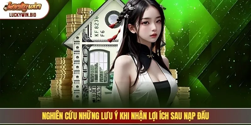Nghiên cứu những lưu ý khi nhận lợi ích sau nạp đầu