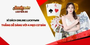 Xì Dách Online Luckywin, Thắng Dễ Dàng Với 4 Mẹo Cơ Bản