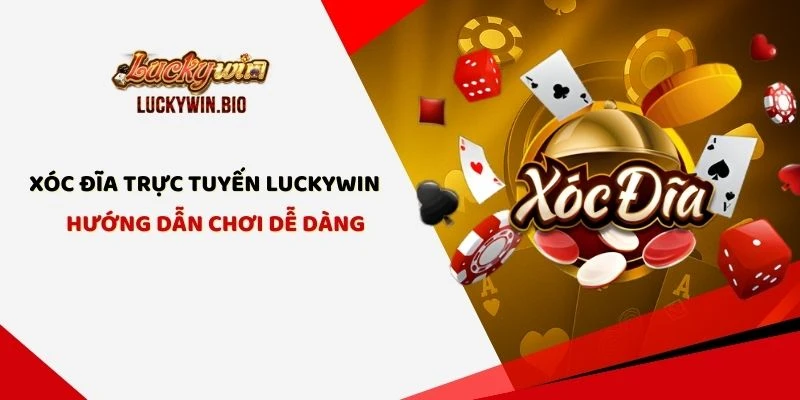 Xóc Đĩa Trực Tuyến Luckywin - Hướng Dẫn Chơi Dễ Dàng